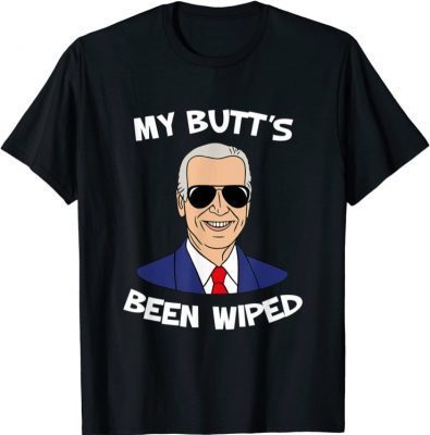 My Butt's Been Wiped MyButtsBeenWiped Biden Funny Sayingst Tee T-Shirt