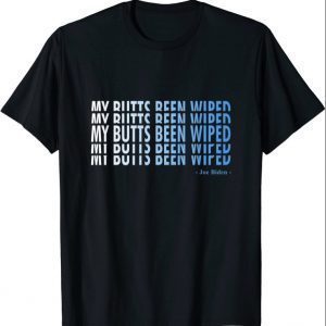 My Butt's Been Wiped MyButtsBeenWiped Biden Funny Sayingst shirt