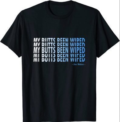 My Butt's Been Wiped MyButtsBeenWiped Biden Funny Sayingst shirt