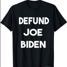 Defund Joe Biden anti Biden Shirts