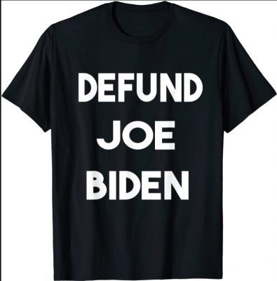 Defund Joe Biden anti Biden Shirts