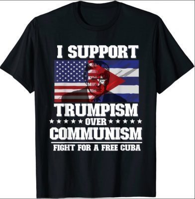 Free Cuba I Support Trumpism Over Communism T-Shirt