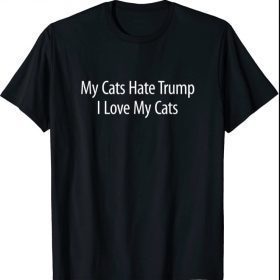My Cats Hate Trump I Love My Cats 2021 Shirt