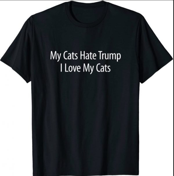 My Cats Hate Trump I Love My Cats 2021 Shirt