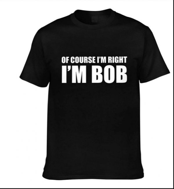 Ohclearlove of Course I'm Right I'm Bob Funny Shirt
