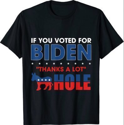 If you voted for biden thanks a lot asshole tee Shirt