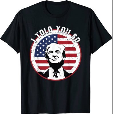 i told you so Tee trump T-Shirt