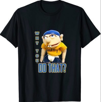 WHY YOU DO THAT SML J EFFY SHIRT T-Shirt