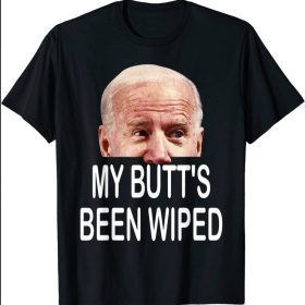 My Butt's Been Wiped MyButtsBeenWhipped Biden Funny Shirt