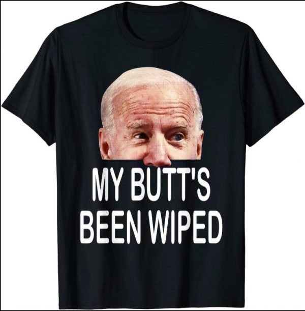 My Butt's Been Wiped MyButtsBeenWhipped Biden Funny Shirt