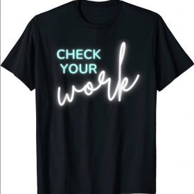 Math Teacher Check Your Work 2021 Shirt