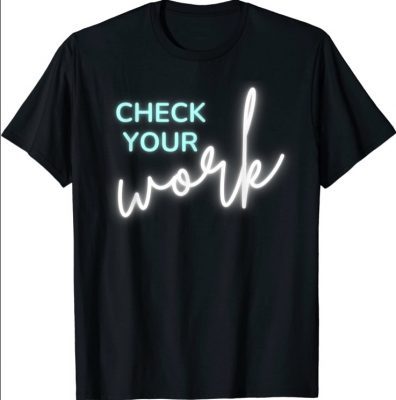 Math Teacher Check Your Work 2021 Shirt
