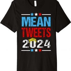 Trump 2024 Mean Tweets 2024 Shirt