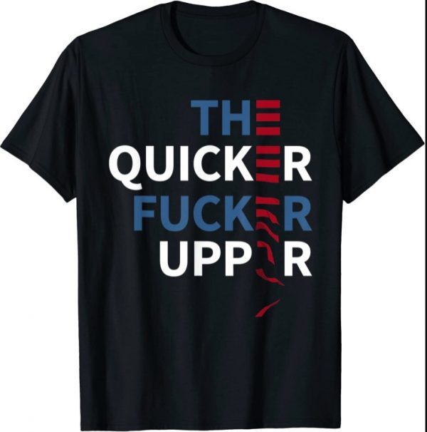 Joe Biden The Quicker Fucker Upper Funny tee Shirt