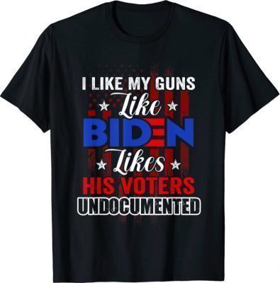 I Like My Guns Like Biden Likes His Voters Undocumented 2021 Shirt