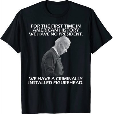 First Time In American History We Have No President Shirts