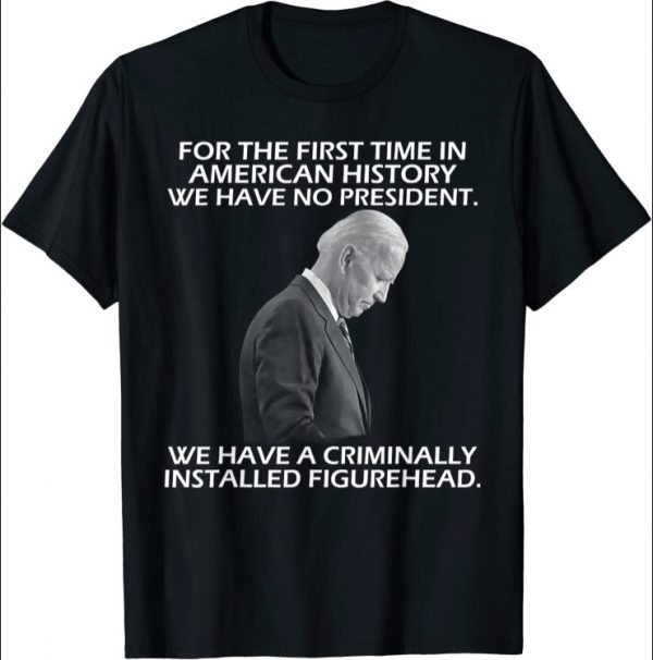 First Time In American History We Have No President Shirts