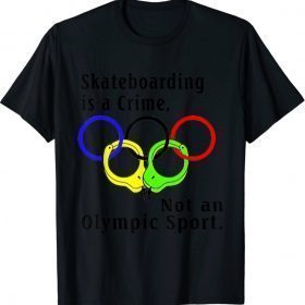 Skateboarding is a crime not an o.lympic sport T-Shirt