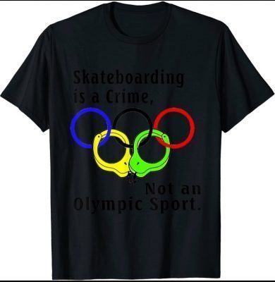 Skateboarding is a crime not an o.lympic sport T-Shirt