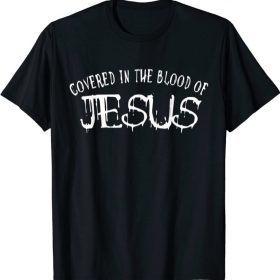 Covered in the blood of jesus Shirt