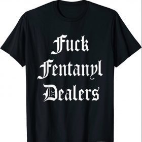 Funny Fu.ck Fentanyl Dealers Apparel Anti Pain And Illness T-Shirt