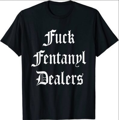 Funny Fu.ck Fentanyl Dealers Apparel Anti Pain And Illness T-Shirt