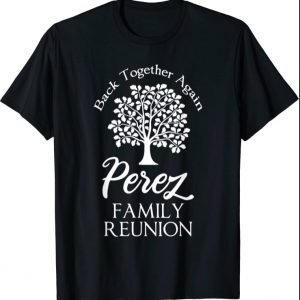 Perez Family Reunion Back Together Again For All Shirt