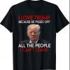 I Love Trump Because He Pisses Off All The People Funny T-Shirt