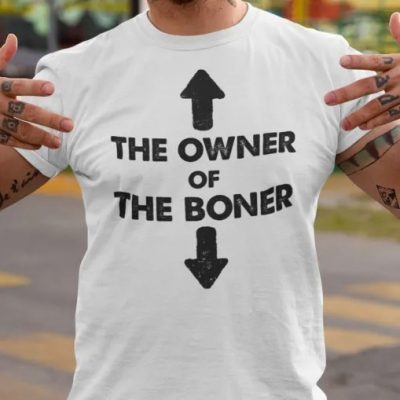 The Owner Of The Boner Shirt
