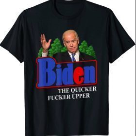 Anti Biden Shirt The Quicker Fucker Upper - Pro Trump Funny T-Shirt