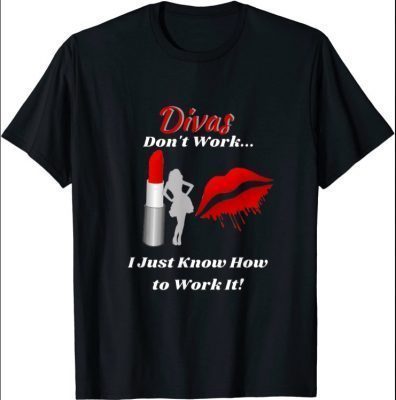 Divas Don't Work Lady by Lipstick Just Work It tee Shirt