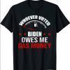 Anti President Joe Biden Owes Republican Gas Money T-Shirt
