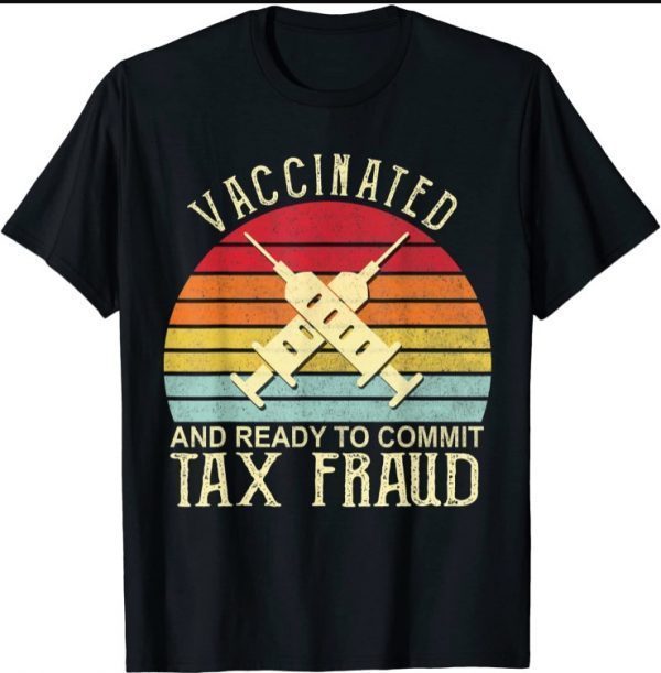 Vaccinated And Ready To Commit Tax Fraud Vintage Vaccinated T-Shirt