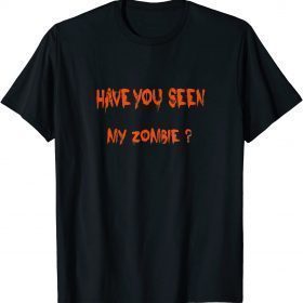 Have You Seen My Zombie? Funny Zombie Joke Halloween Shirt T-Shirt