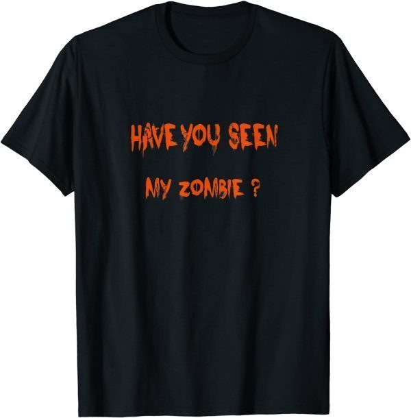 Have You Seen My Zombie? Funny Zombie Joke Halloween Shirt T-Shirt