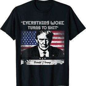 Funny Trump saying " Everything Woke Turns to shit" T-Shirt