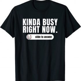 Official Kinda Busy Right Now Slide To Answer Baseball Lovers Gift T-Shirt