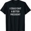 I Could Shit A Better President T-Shirt