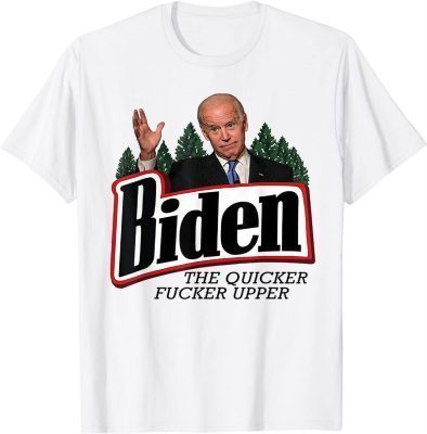 Biden The Quicker Fucker Upper T-Shirt