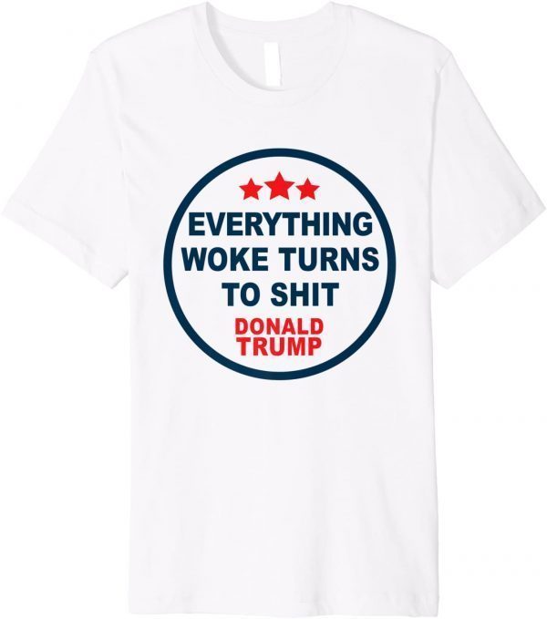 "Everything Woke Turns to Shit" Funny Premium T-Shirt