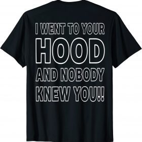 I Went To Your Hood And Nobody Knew You!! T-Shirt