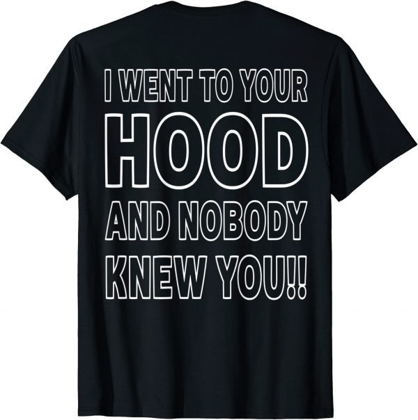 I Went To Your Hood And Nobody Knew You!! T-Shirt