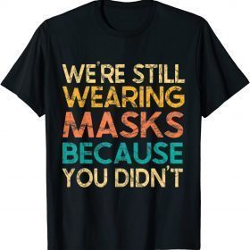 We’re Still Wearing Masks Because You Didn’t Face Mask Retro Unisex T-Shirt