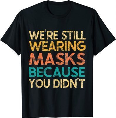 We’re Still Wearing Masks Because You Didn’t Face Mask Retro Unisex T-Shirt
