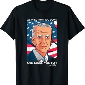 Funny Biden Saying "We Will Hunt You Down And Make You Pay" 2021 T-Shirt