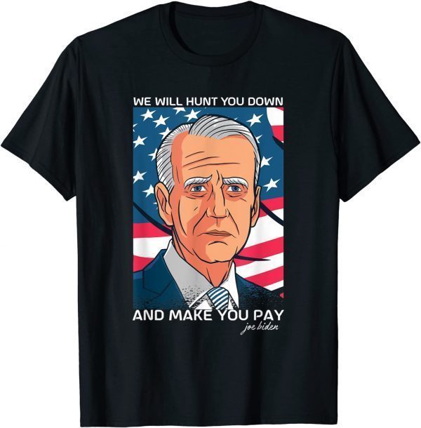 Funny Biden Saying "We Will Hunt You Down And Make You Pay" 2021 T-Shirt