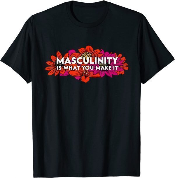 Masculinity is What You Make It T-Shirt