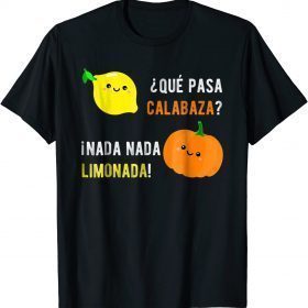 Que Pasa Calabaza Nada Nada Limonada Funny T-Shirt