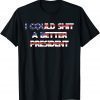 I Could Shit A Better President Funny T-Shirt