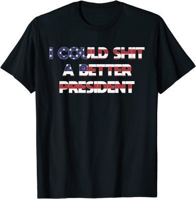 I Could Shit A Better President Funny T-Shirt